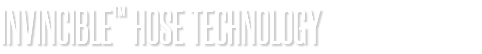 INVINCIBLE™ HOSE TECHNOLOGY
