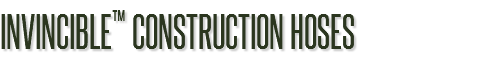 INVINCIBLE™ CONSTRUCTION HOSES