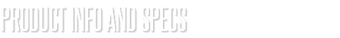 PRODUCT INFO AND SPECS
