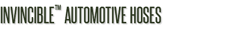 INVINCIBLE™ AUTOMOTIVE HOSES